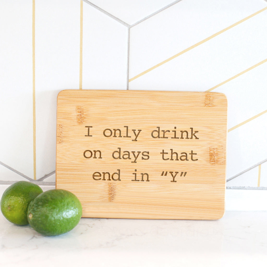 Drink on Days that End in Y- Bamboo Bar Board 6" x 8"