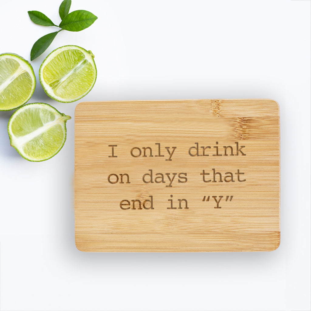 Drink on Days that End in Y- Bamboo Bar Board 6" x 8"